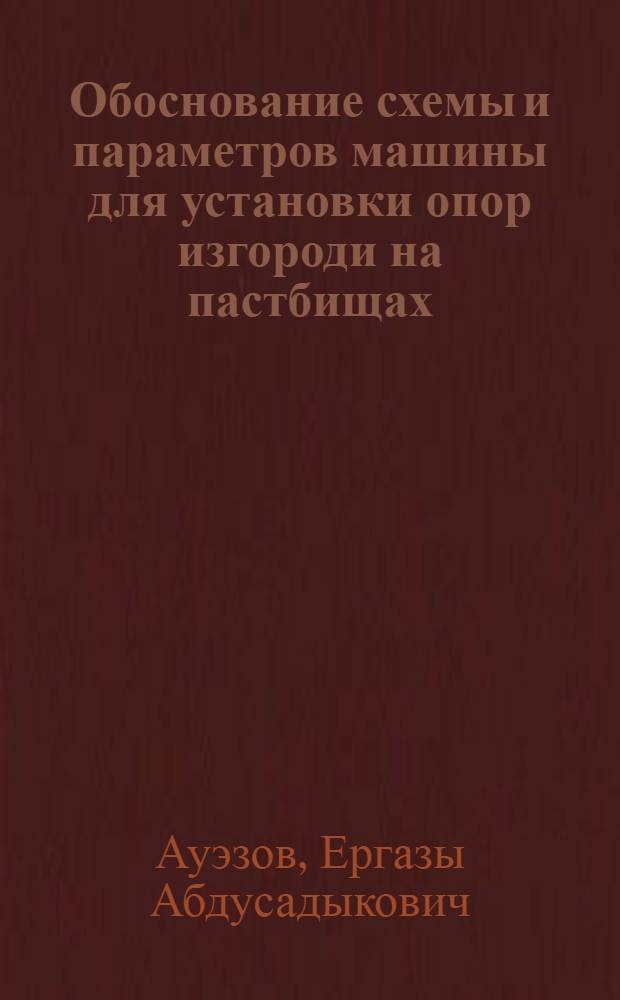 Обоснование схемы и параметров машины для установки опор изгороди на пастбищах : Автореф. дис. на соиск. учен. степ. к.т.н