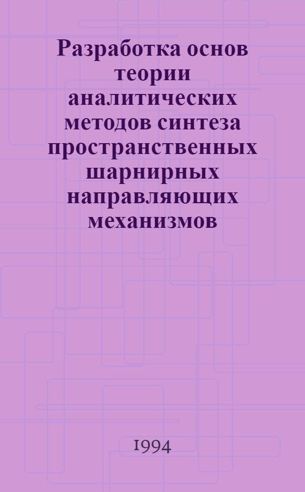 Разработка основ теории аналитических методов синтеза пространственных шарнирных направляющих механизмов : Автореф. дис. на соиск. учен. степ. д.т.н