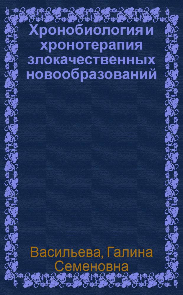 Хронобиология и хронотерапия злокачественных новообразований : (Эксперим.-клин.исслед.) : Автореф. дис. на соиск. учен. степ. д.б.н
