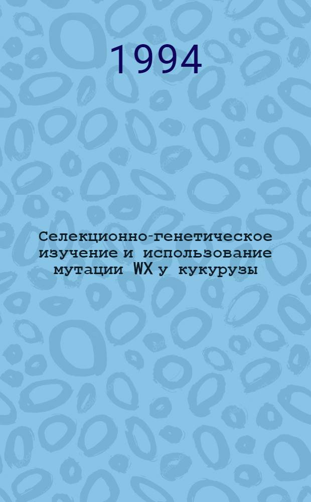 Селекционно-генетическое изучение и использование мутации WX у кукурузы : Автореф. дис. на соиск. учен. степ. к.б.н