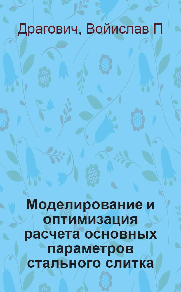 Моделирование и оптимизация расчета основных параметров стального слитка : Автореф. дис. на соиск. учен. степ. к.т.н