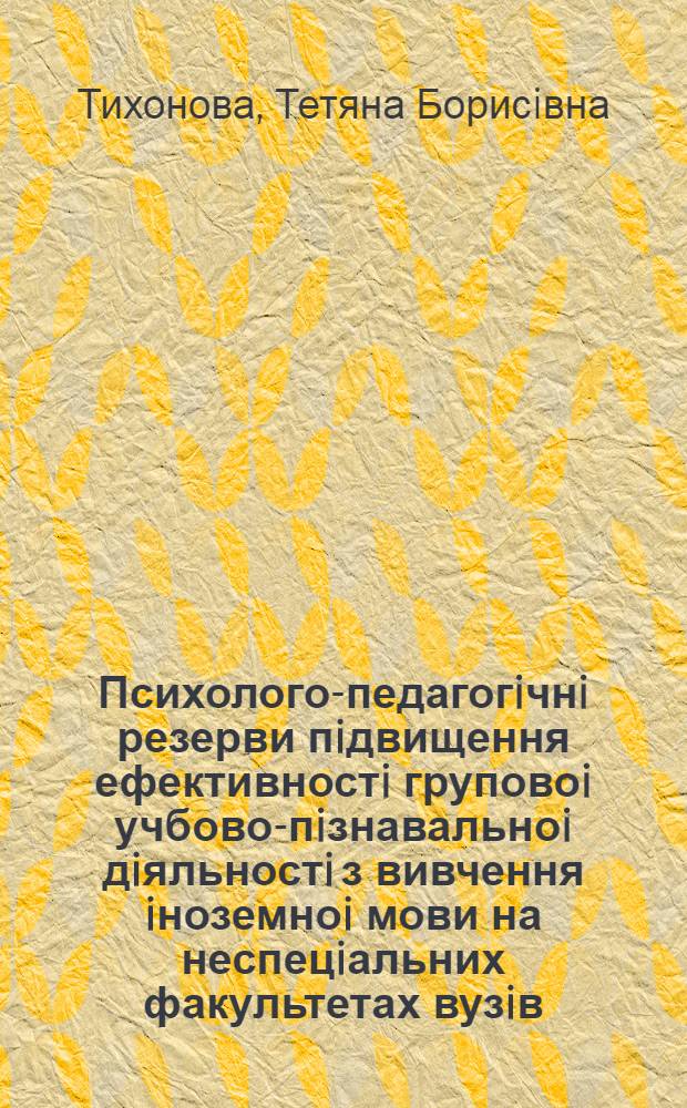 Психолого-педагогiчнi резерви пiдвищення ефективностi груповоi учбово-пiзнавальноi дiяльностi з вивчення iноземноi мови на неспецiальних факультетах вузiв : Автореф. дис. на соиск. учен. степ. к.психол.н