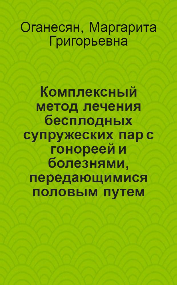 Комплексный метод лечения бесплодных супружеских пар с гонореей и болезнями, передающимися половым путем : Автореф. дис. на соиск. учен. степ. к.м.н