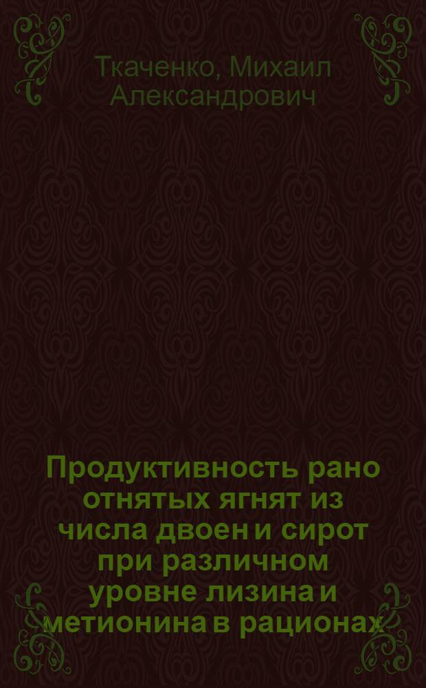 Продуктивность рано отнятых ягнят из числа двоен и сирот при различном уровне лизина и метионина в рационах : Автореф. дис. на соиск. учен. степ. к.с.-х.н