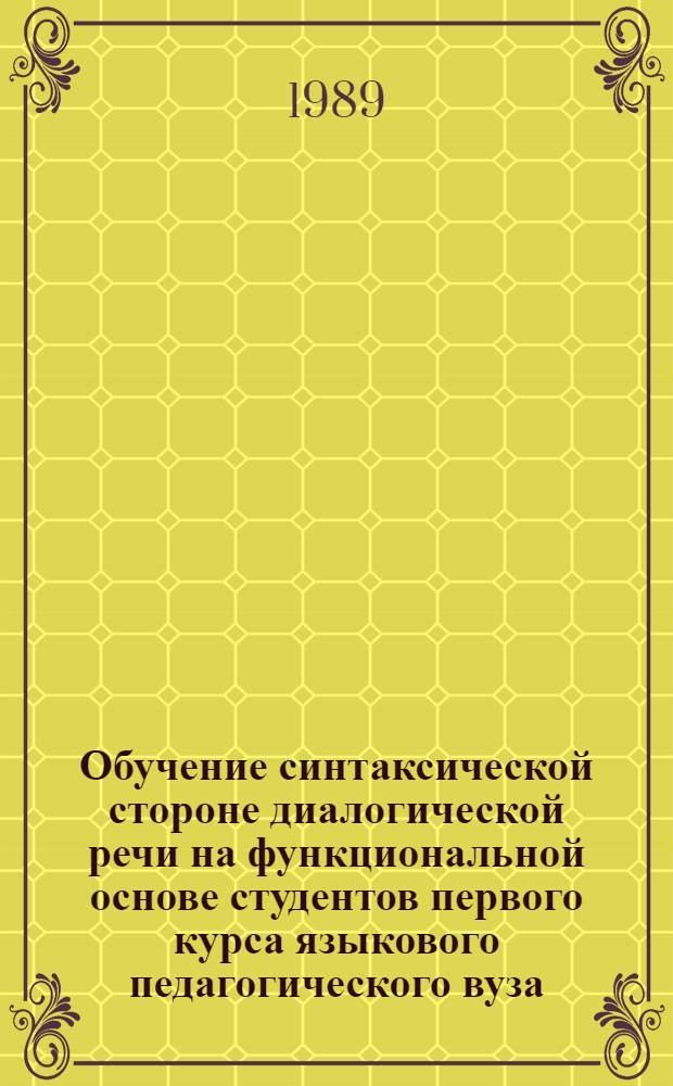 Обучение синтаксической стороне диалогической речи на функциональной основе студентов первого курса языкового педагогического вуза (на материале немецкого языка) : Автореф. дис. на соиск. учен. степ. к.п.н