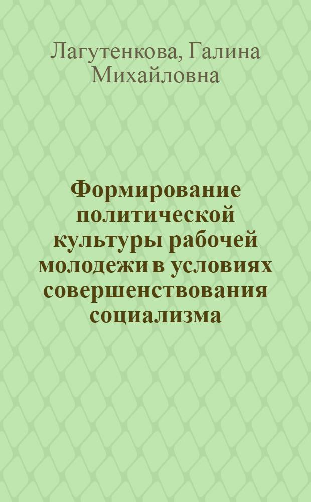 Формирование политической культуры рабочей молодежи в условиях совершенствования социализма /на мат. Белорус. ССР/ : Автореф. дис. на соиск. учен. степ. к.филос.н