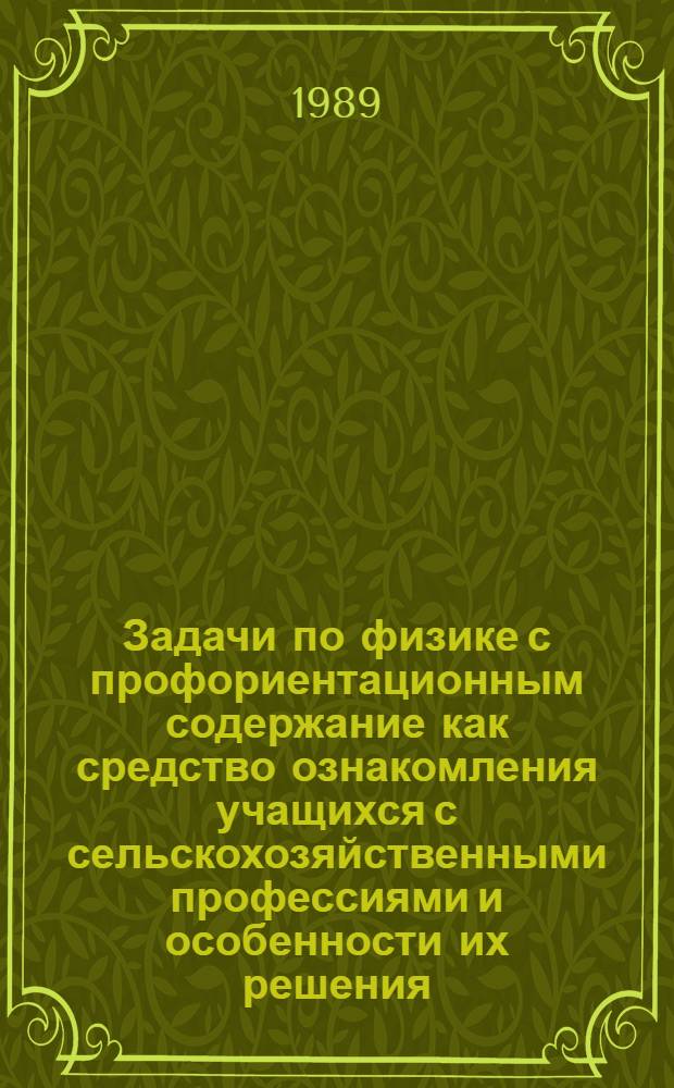 Задачи по физике с профориентационным содержание как средство ознакомления учащихся с сельскохозяйственными профессиями и особенности их решения : Автореф. дис. на соиск. учен. степ. к.п.н