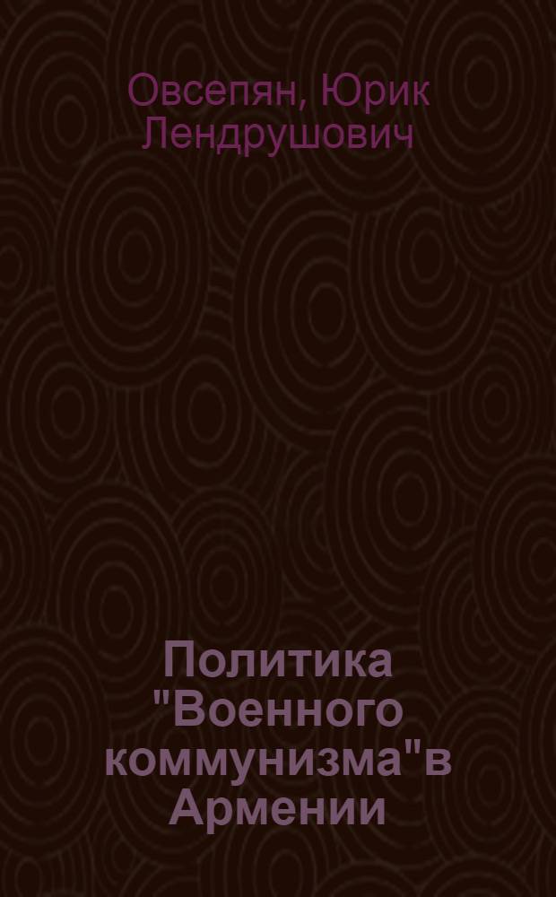 Политика "Военного коммунизма"в Армении (история,историография) : Автореф. дис. на соиск. учен. степ. к.ист.н