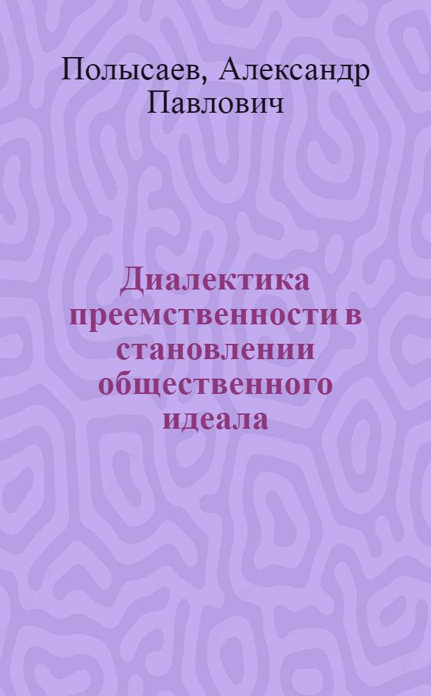 Диалектика преемственности в становлении общественного идеала : Автореф. дис. на соиск. учен. степ. к.филос.н