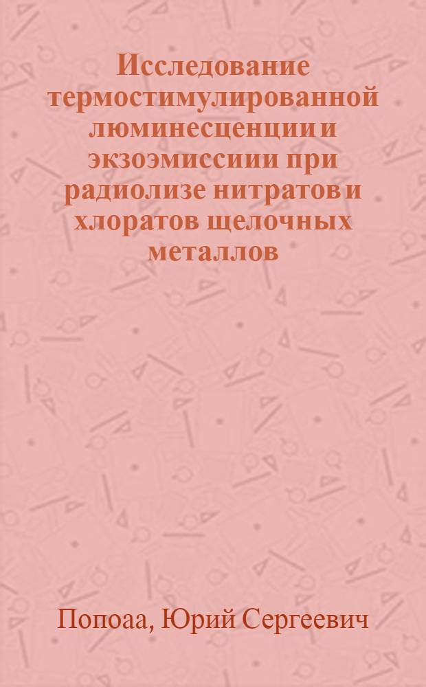 Исследование термостимулированной люминесценции и экзоэмиссиии при радиолизе нитратов и хлоратов щелочных металлов : Автореф. дис. на соиск. учен. степ. к.ф.-м.н