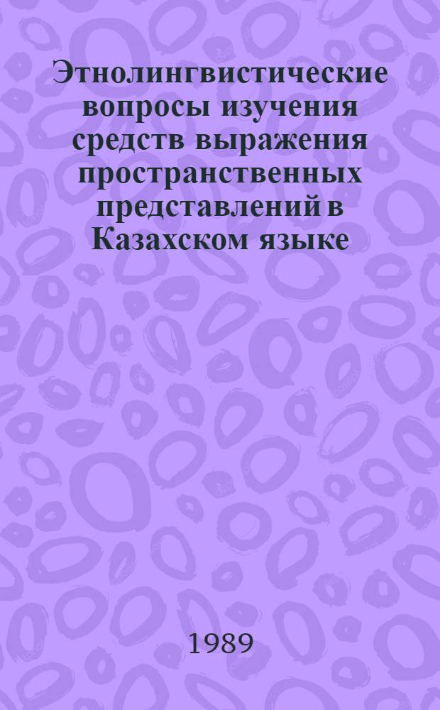 Этнолингвистические вопросы изучения средств выражения пространственных представлений в Казахском языке : Автореф. дис. на соиск. учен. степ. к.филол.н