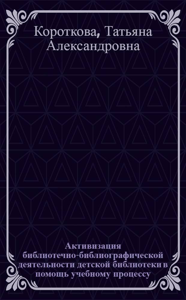 Активизация библиотечно-библиографической деятельности детской библиотеки в помощь учебному процессу : Автореф. дис. на соиск. учен. степ. к.п.н