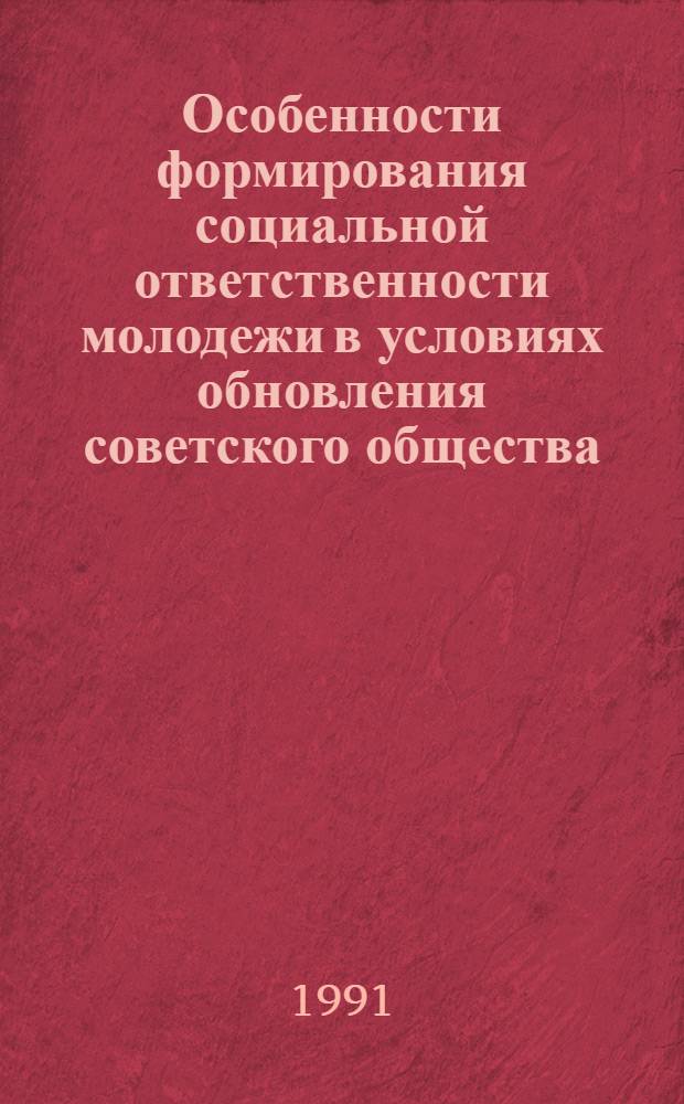 Особенности формирования социальной ответственности молодежи в условиях обновления советского общества : Автореф. дис. на соиск. учен. степ. к.филос.н