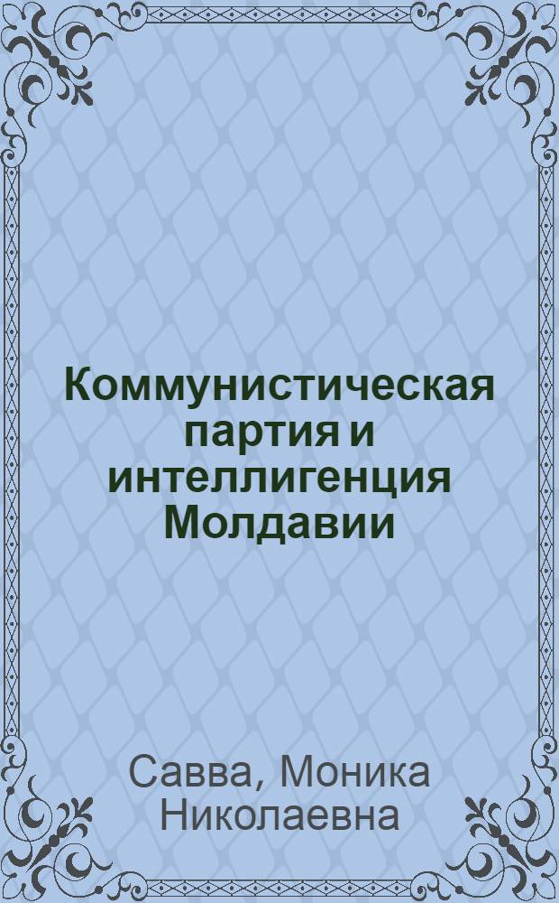 Коммунистическая партия и интеллигенция Молдавии (1961-1970 гг.) : Автореф. дис. на соиск. учен. степ. к.ист.н