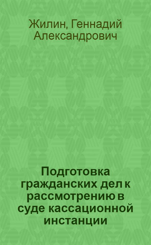Подготовка гражданских дел к рассмотрению в суде кассационной инстанции : Автореф. дис. на соиск. учен. степ. к.ю.н