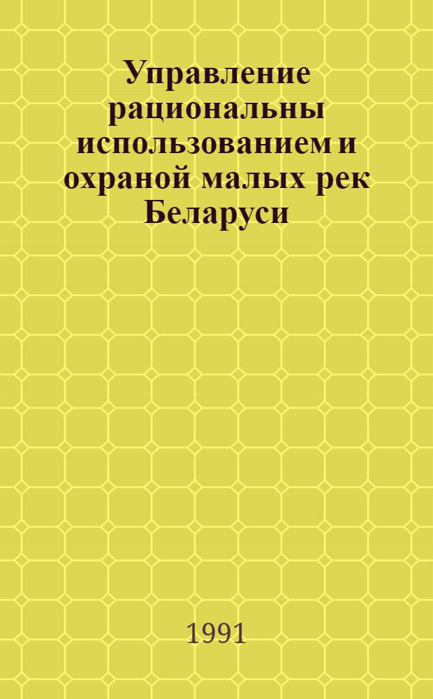 Управление рациональны использованием и охраной малых рек Беларуси (геотехнолог. и эконом. аспекты) : Автореф. дис. на соиск. учен. степ. к.т.н