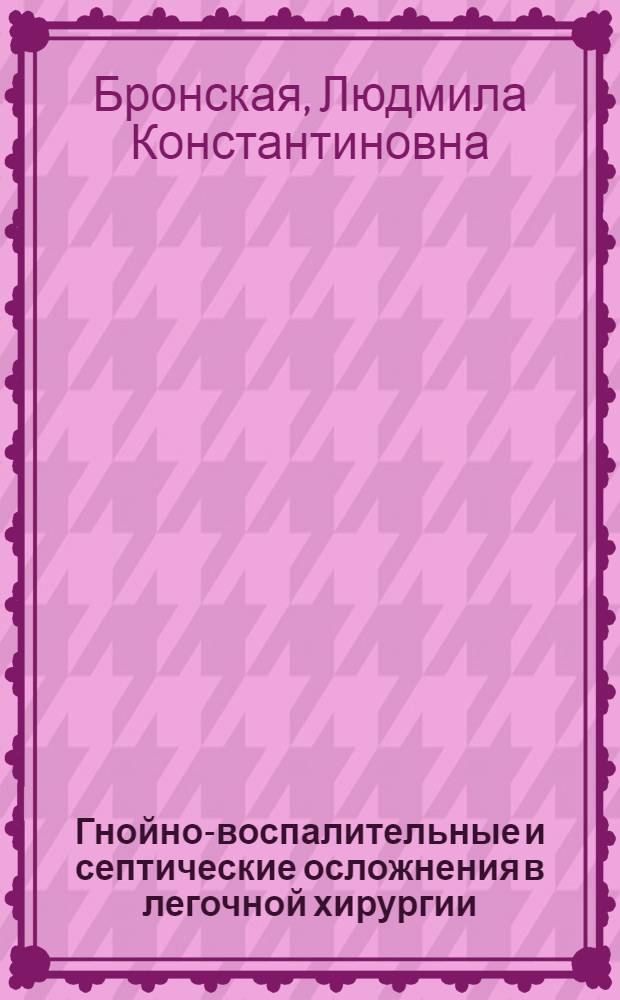 Гнойно-воспалительные и септические осложнения в легочной хирургии : Автореф. дис. на соиск. учен. степ. д.м.н