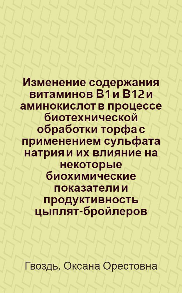 Изменение содержания витаминов В1 и В12 и аминокислот в процессе биотехнической обработки торфа с применением сульфата натрия и их влияние на некоторые биохимические показатели и продуктивность цыплят-бройлеров : Автореф. дис. на соиск. учен. степ. к.б.н
