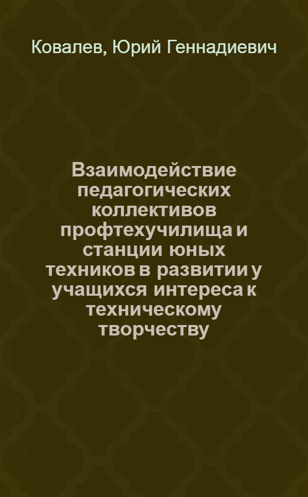 Взаимодействие педагогических коллективов профтехучилища и станции юных техников в развитии у учащихся интереса к техническому творчеству : Автореф. дис. на соиск. учен. степ. к.п.н