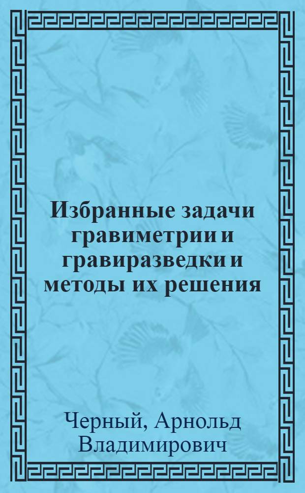 Избранные задачи гравиметрии и гравиразведки и методы их решения : Автореф. дис. на соиск. учен. степ. д.ф.-м.н