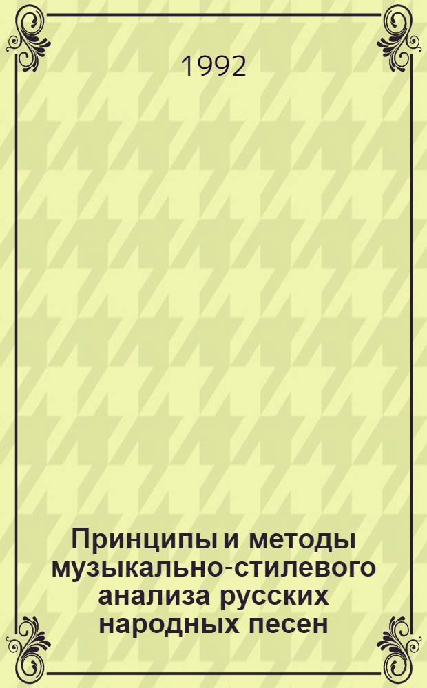 Принципы и методы музыкально-стилевого анализа русских народных песен : Автореф. дис. на соиск. учен. степ. д.иск