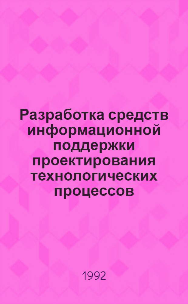 Разработка средств информационной поддержки проектирования технологических процессов : Автореф. дис. на соиск. учен. степ. к.ф.-м.н