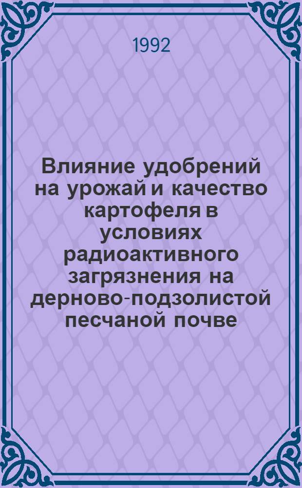 Влияние удобрений на урожай и качество картофеля в условиях радиоактивного загрязнения на дерново-подзолистой песчаной почве : Автореф. дис. на соиск. учен. степ. к.с.-х.н