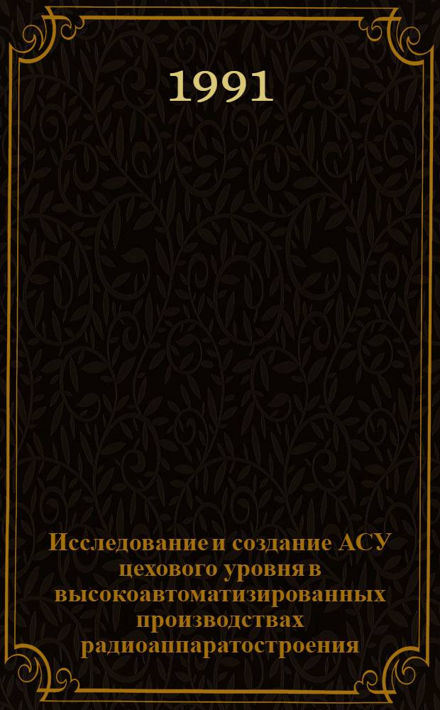 Исследование и создание АСУ цехового уровня в высокоавтоматизированных производствах радиоаппаратостроения : Автореф. дис. на соиск. учен. степ. к.т.н