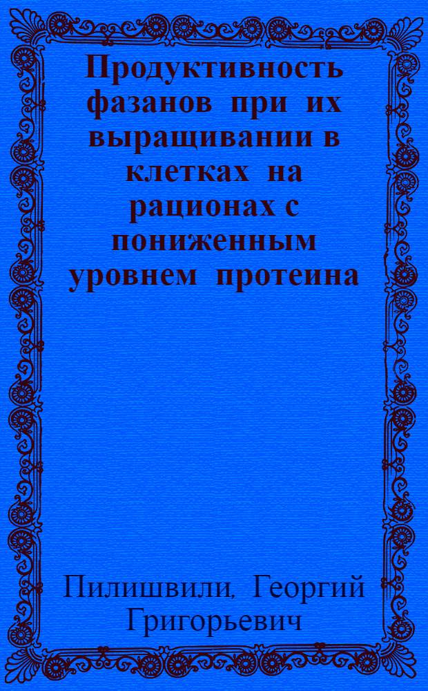 Продуктивность фазанов при их выращивании в клетках на рационах с пониженным уровнем протеина : Автореф. дис. на соиск. учен. степ. к.с.-х.н