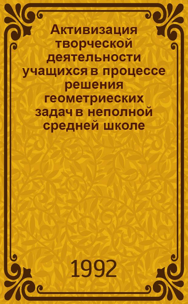 Активизация творческой деятельности учащихся в процессе решения геометриеских задач в неполной средней школе : Автореф. дис. на соиск. учен. степ. к.п.н