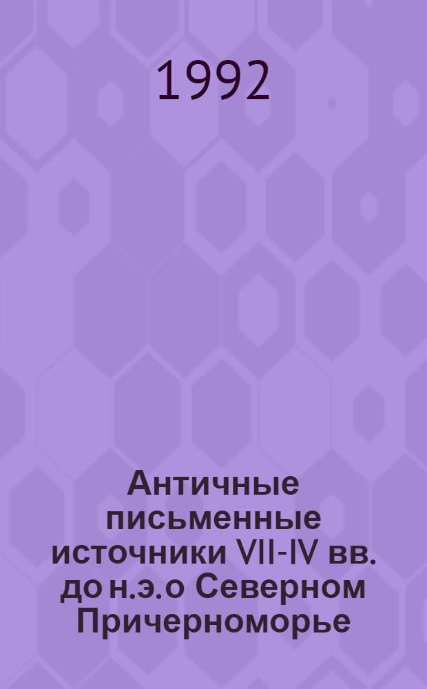 Античные письменные источники VII-IV вв. до н.э. о Северном Причерноморье : Автореф. дис. на соиск. учен. степ. д.ист.н