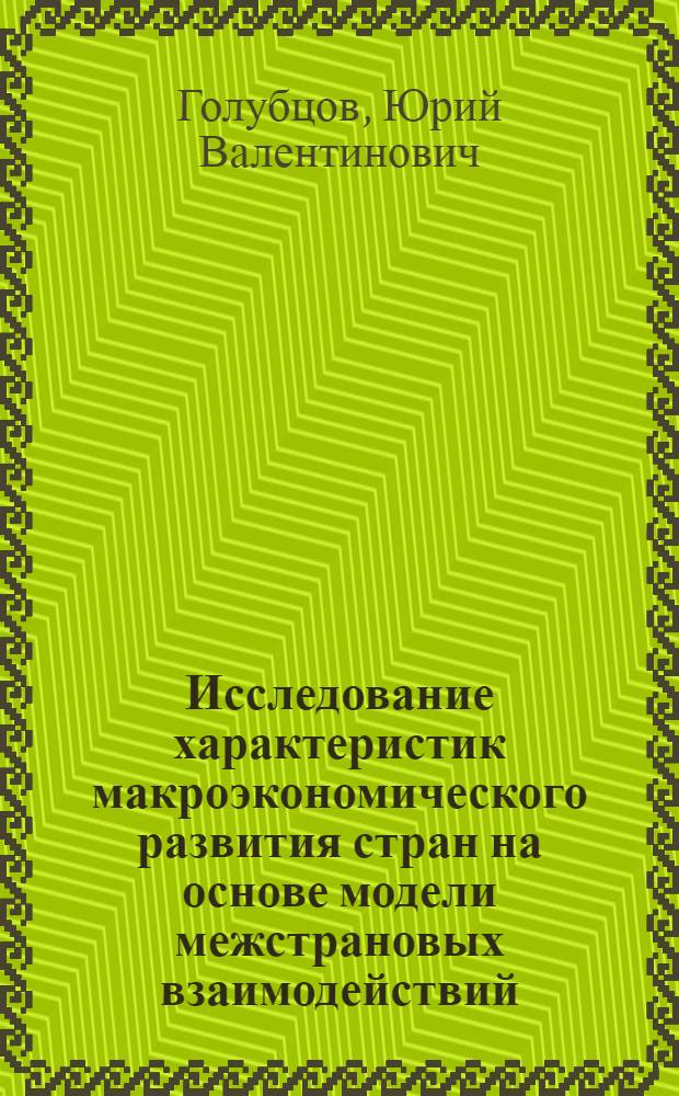 Исследование характеристик макроэкономического развития стран на основе модели межстрановых взаимодействий : Автореф. дис. на соиск. учен. степ. к.э.н