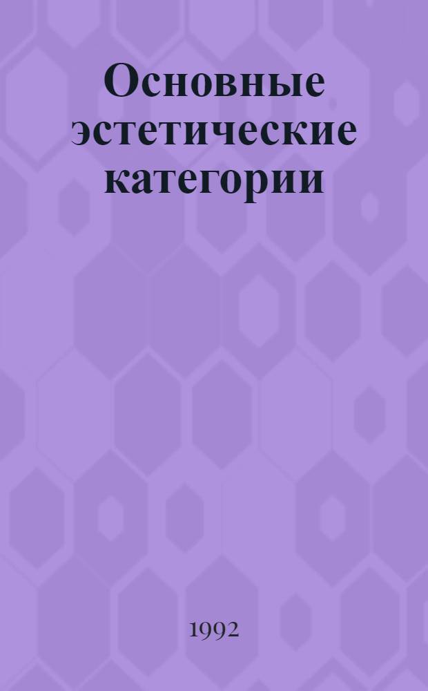 Основные эстетические категории: опыт систематизации : Автореф. дис. на соиск. учен. степ. д.филос.н