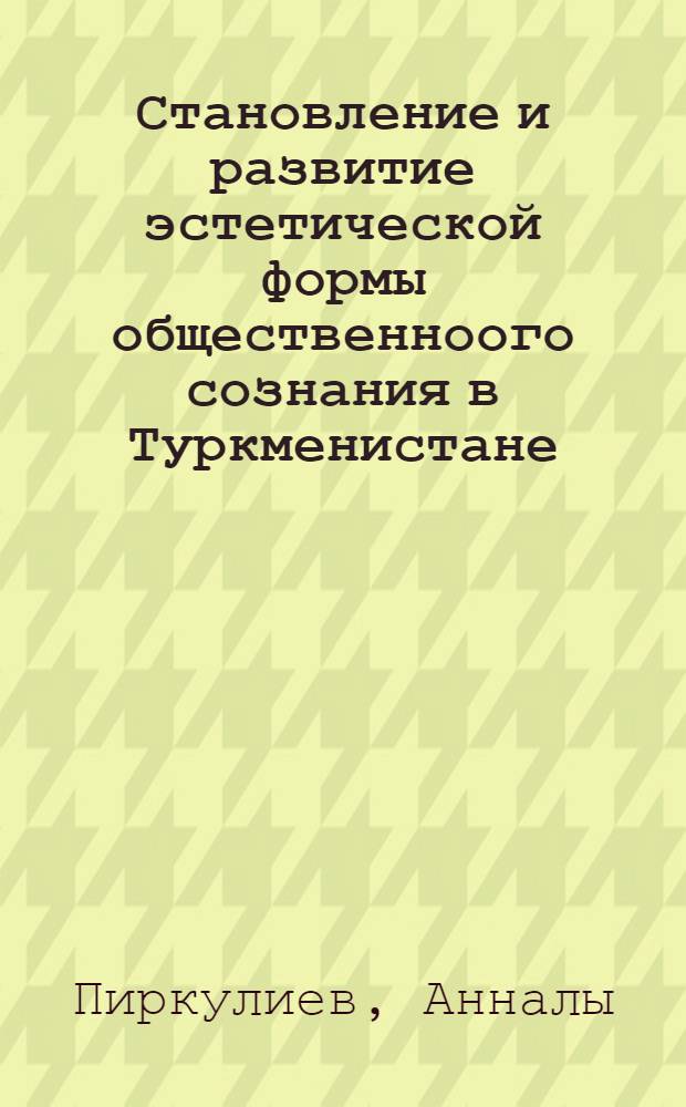 Становление и развитие эстетической формы общественноого сознания в Туркменистане : Автореф. дис. на соиск. учен. степ. к.филос.н