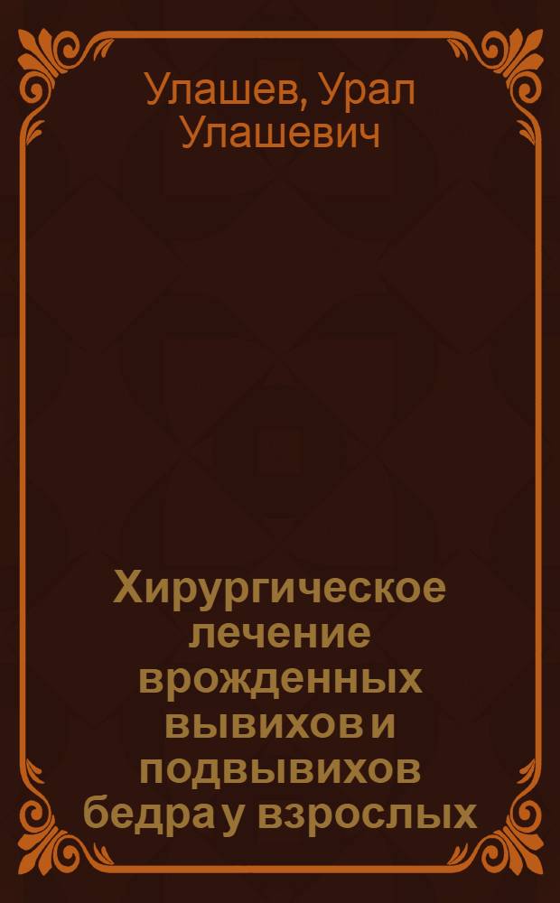 Хирургическое лечение врожденных вывихов и подвывихов бедра у взрослых : Автореф. дис. на соиск. учен. степ. д.м.н