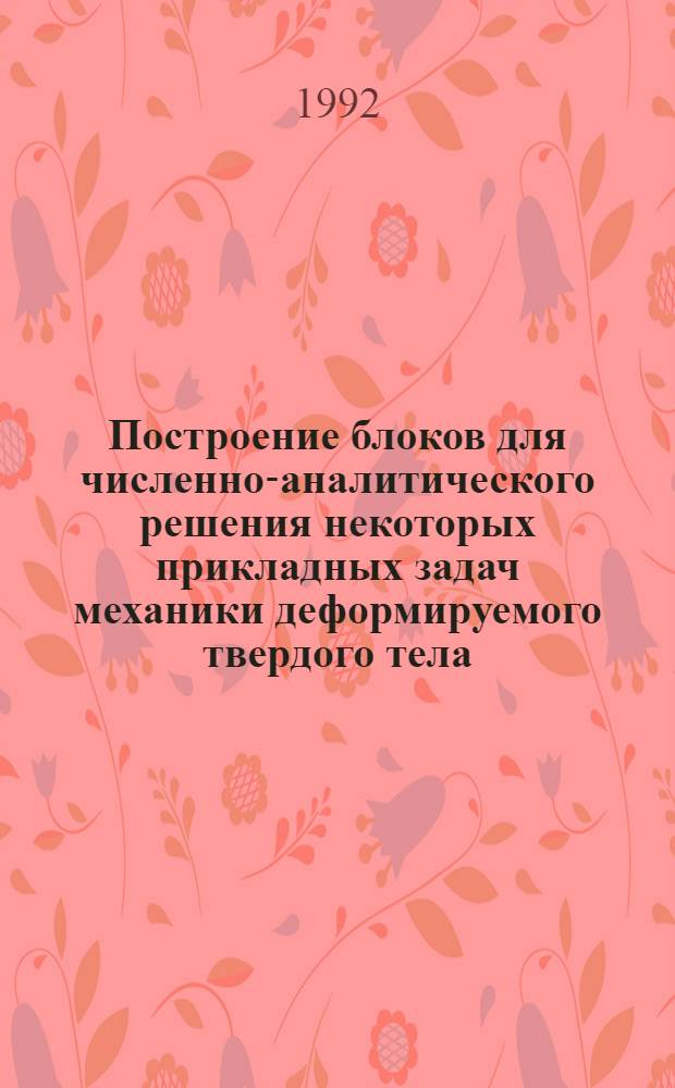 Построение блоков для численно-аналитического решения некоторых прикладных задач механики деформируемого твердого тела : Автореф. дис. на соиск. учен. степ. д.ф.-м.н