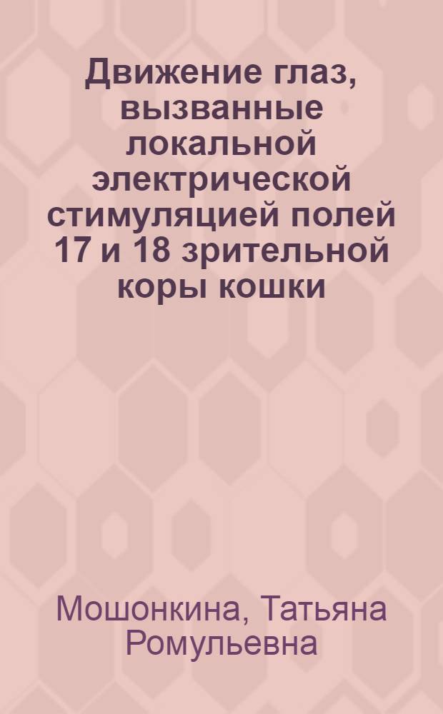 Движение глаз, вызванные локальной электрической стимуляцией полей 17 и 18 зрительной коры кошки : Автореф. дис. на соиск. учен. степ. к.б.н