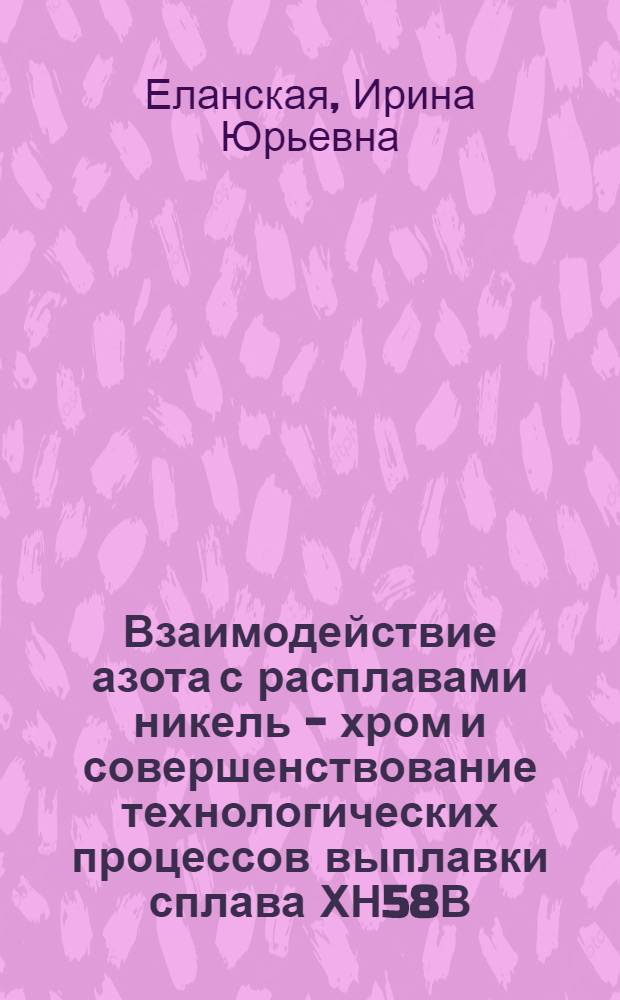 Взаимодействие азота с расплавами никель - хром и совершенствование технологических процессов выплавки сплава ХН58В : Автореф. дис. на соиск. учен. степ. к.т.н
