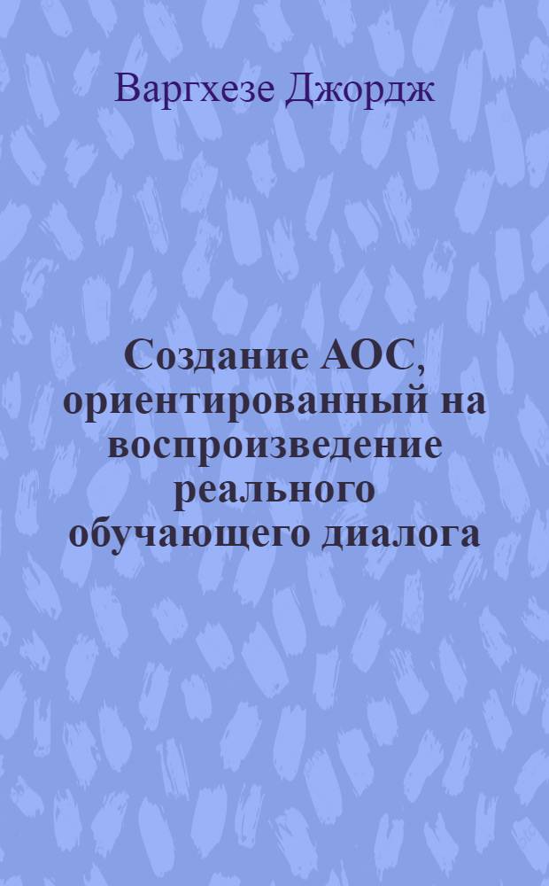 Создание АОС, ориентированный на воспроизведение реального обучающего диалога : Автореф. дис. на соиск. учен. степ. к.т.н