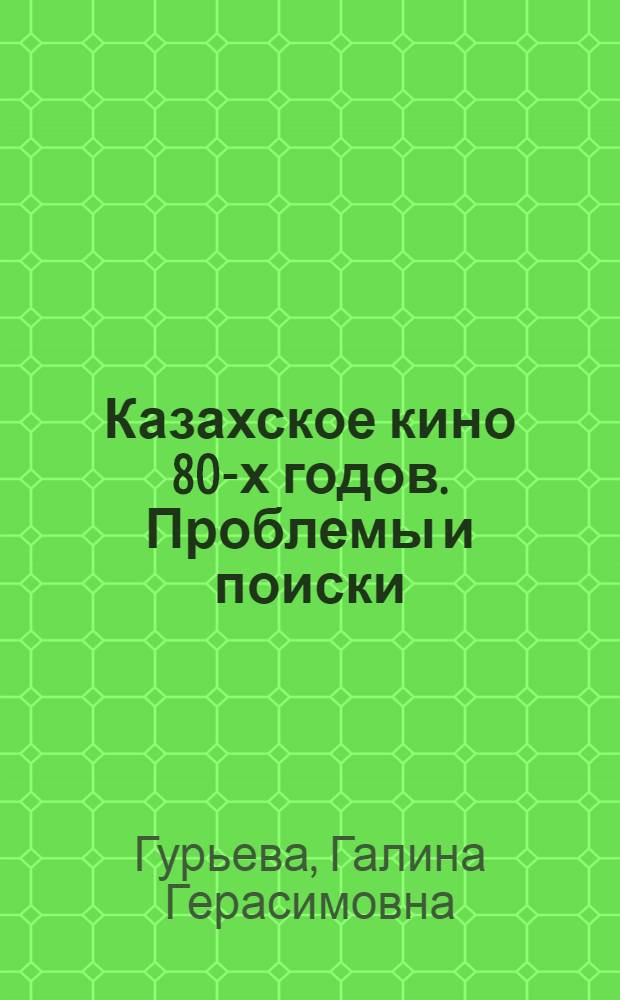 Казахское кино 80-х годов. Проблемы и поиски (на материале игрового кино) : Автореф. дис. на соиск. учен. степ. к.иск