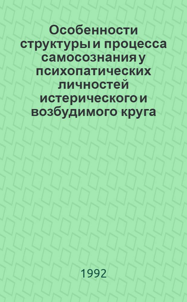 Особенности структуры и процесса самосознания у психопатических личностей истерического и возбудимого круга : Автореф. дис. на соиск. учен. степ. к.психол.н