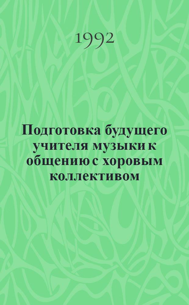Подготовка будущего учителя музыки к общению с хоровым коллективом : Автореф. дис. на соиск. учен. степ. к.п.н
