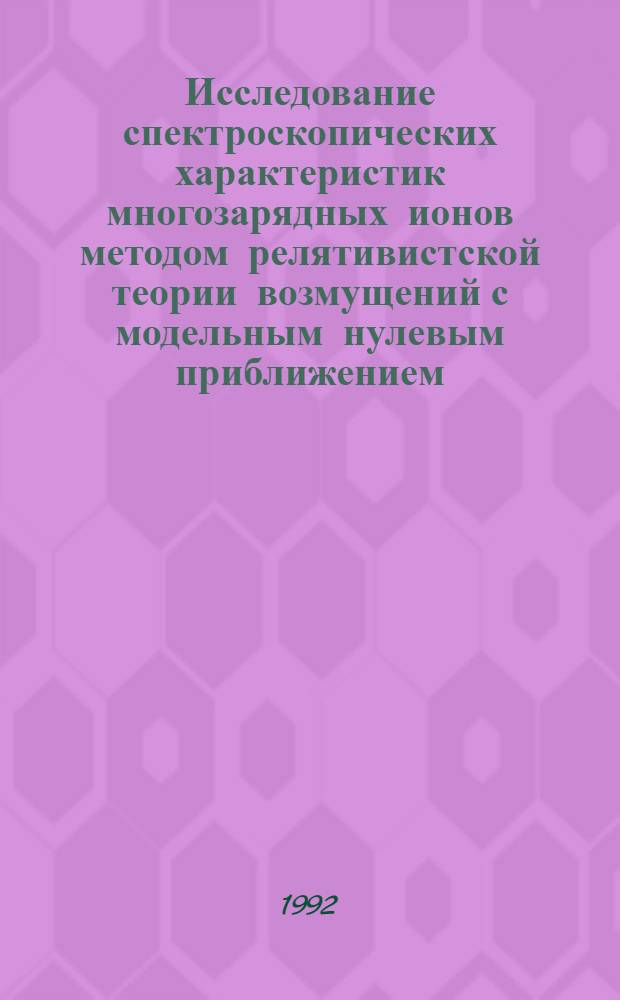 Исследование спектроскопических характеристик многозарядных ионов методом релятивистской теории возмущений с модельным нулевым приближением : Автореф. дис. на соиск. учен. степ. д.ф.-м.н