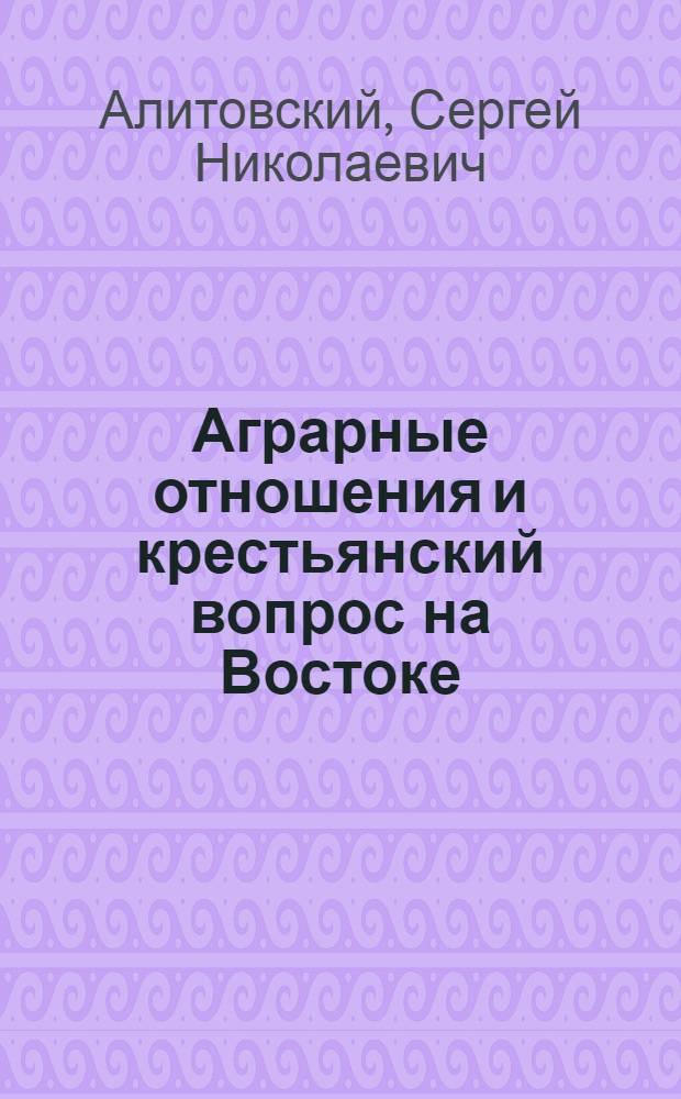 Аграрные отношения и крестьянский вопрос на Востоке (колон. и постколон. периоды). Опыт их переосмысления : Автореф. дис. на соиск. учен. степ. д.э.н