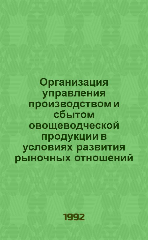 Организация управления производством и сбытом овощеводческой продукции в условиях развития рыночных отношений : Автореф. дис. на соиск. учен. степ. к.э.н