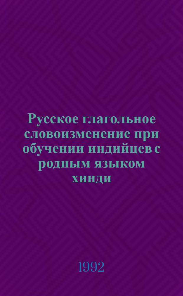 Русское глагольное словоизменение при обучении индийцев с родным языком хинди (начальный этап) : Автореф. дис. на соиск. учен. степ. к.п.н