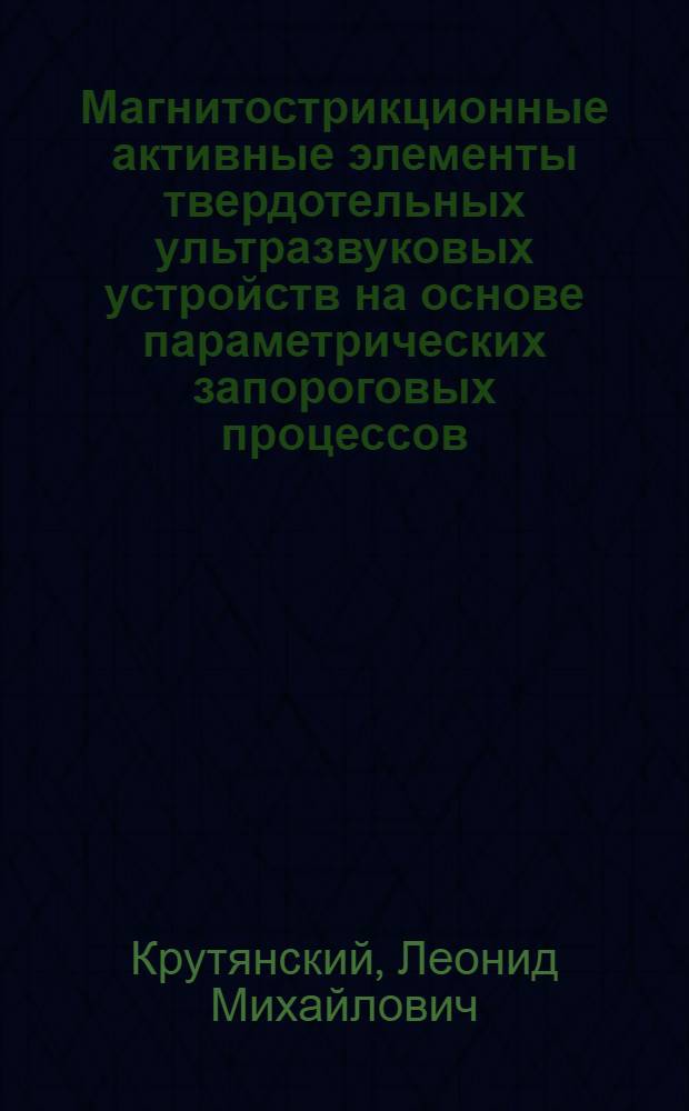 Магнитострикционные активные элементы твердотельных ультразвуковых устройств на основе параметрических запороговых процессов : Автореф. дис. на соиск. учен. степ. к.т.н