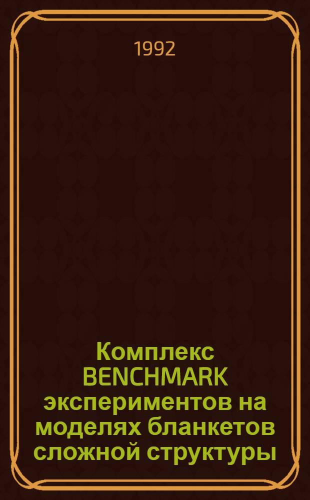 Комплекс BENCHMARK экспериментов на моделях бланкетов сложной структуры : (Создание метод. основы и измерение функционалов нейтронного поля) : Автореф. дис. на соиск. учен. степ. д.ф.-м.н