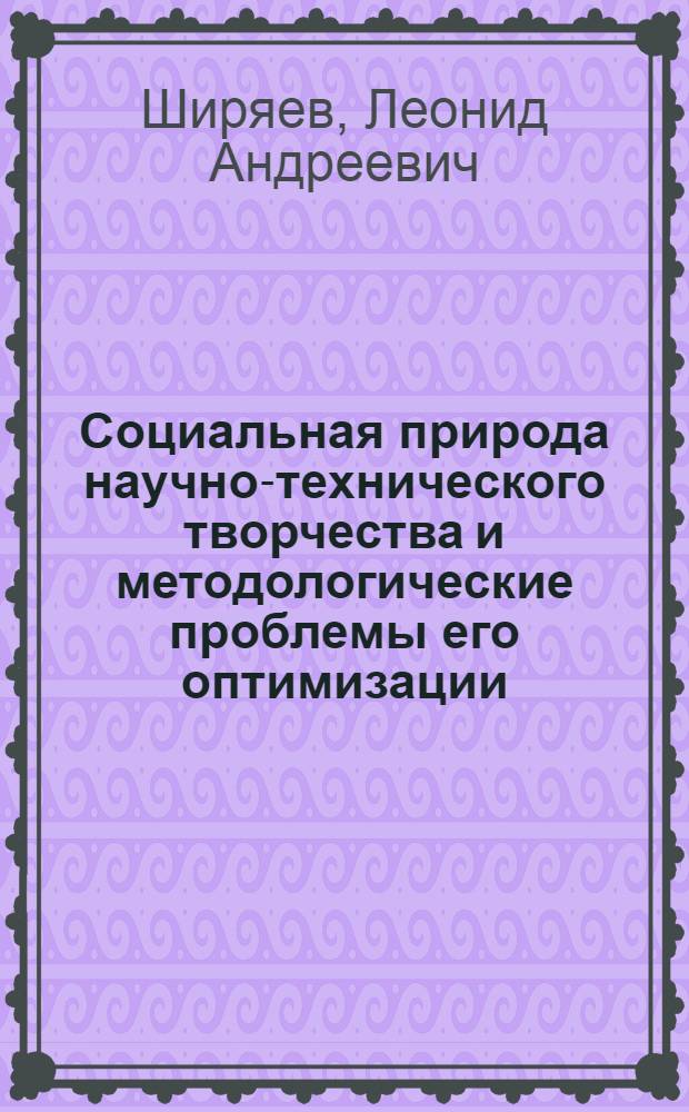 Социальная природа научно-технического творчества и методологические проблемы его оптимизации : Автореф. дис. на соиск. учен. степ. д.социол.н