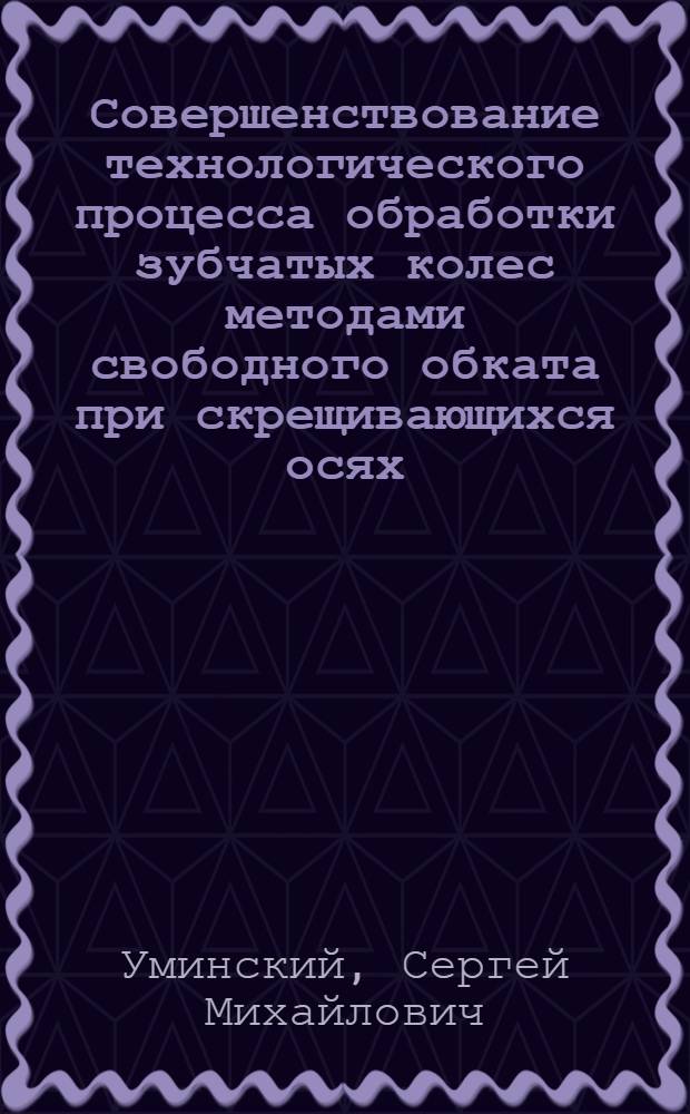 Совершенствование технологического процесса обработки зубчатых колес методами свободного обката при скрещивающихся осях : Автореф. дис. на соиск. учен. степ. к.т.н
